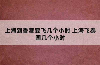 上海到香港要飞几个小时 上海飞泰国几个小时